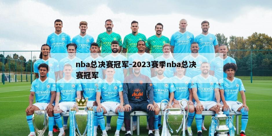 nba总决赛冠军-2023赛季nba总决赛冠军