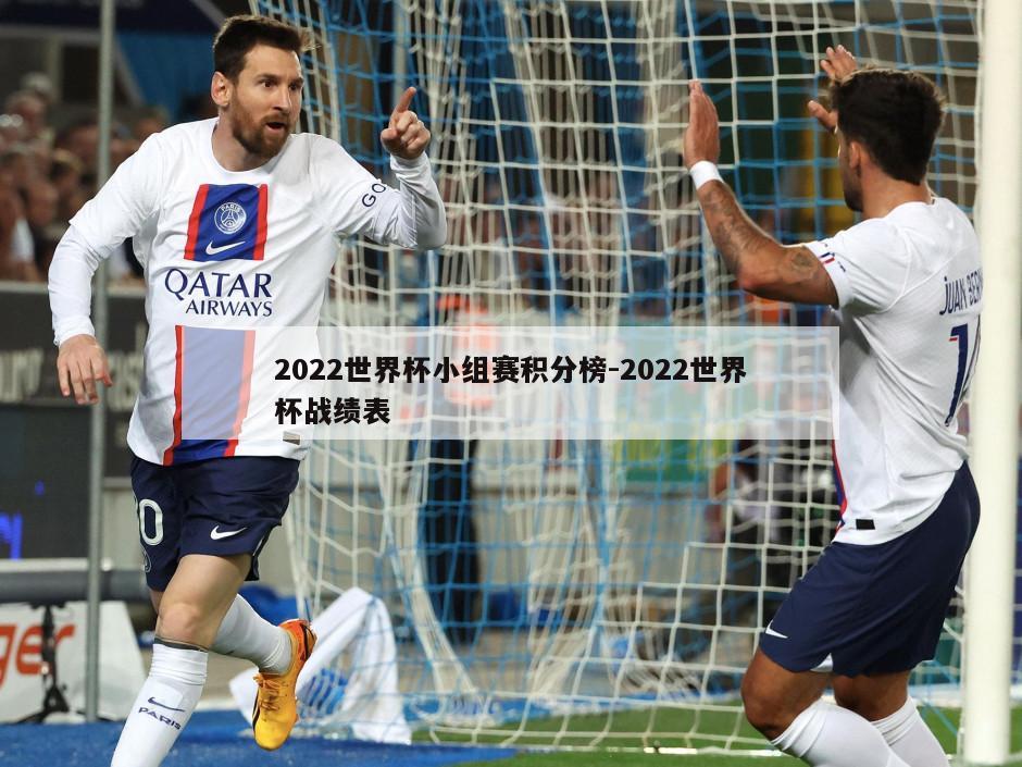 2022世界杯小组赛积分榜-2022世界杯战绩表