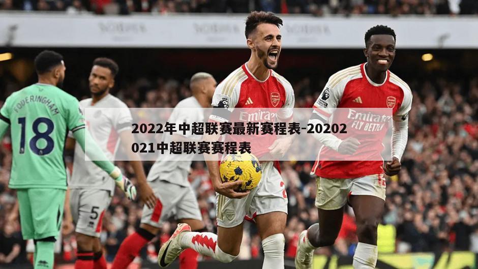 2022年中超联赛最新赛程表-20202021中超联赛赛程表